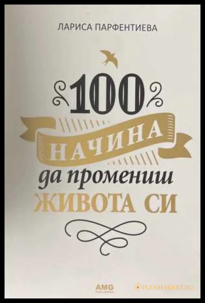 100 начина да промениш живота си - Лариса Парфентиева