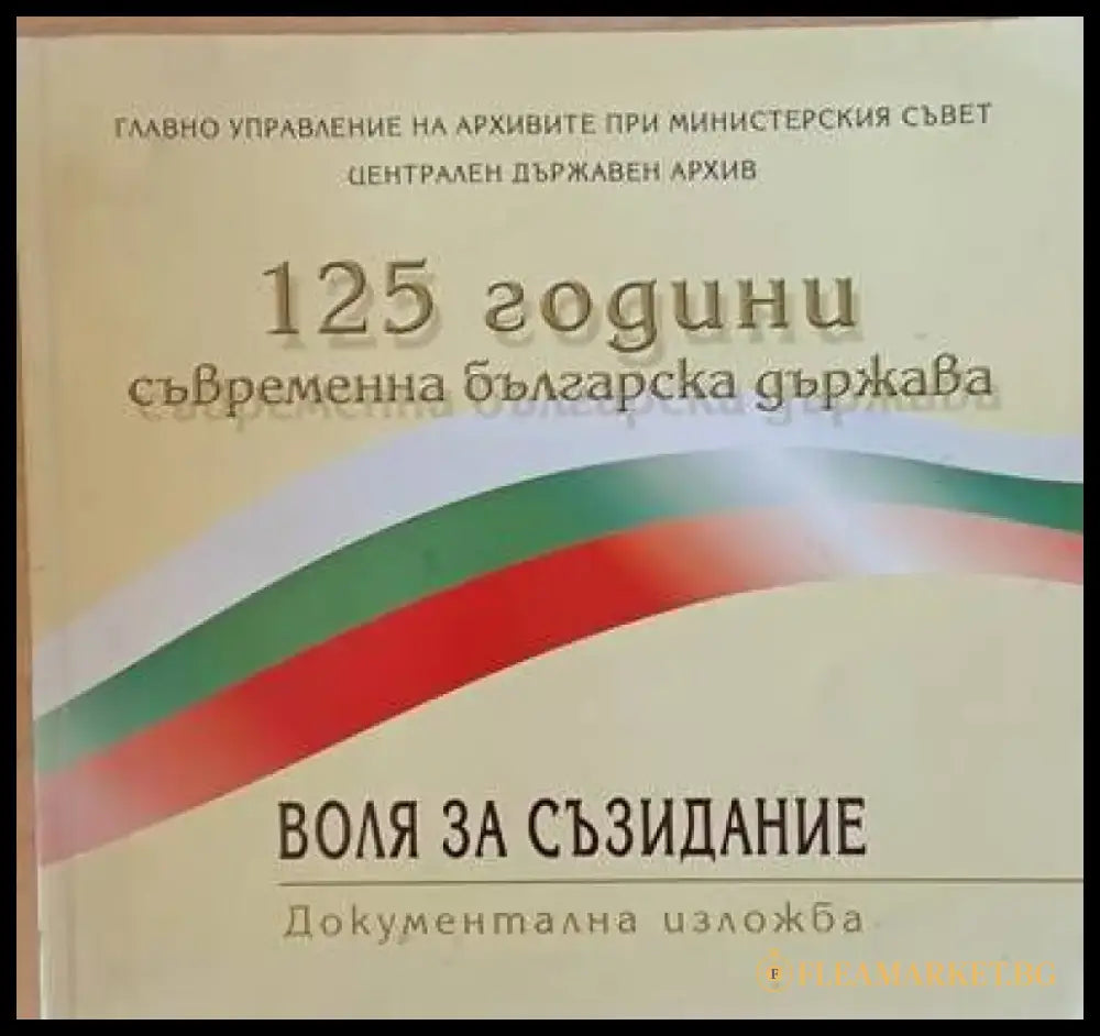 125 години съвременна българска държава. Воля за съзидание - документална изложба април 2004 - Книги
