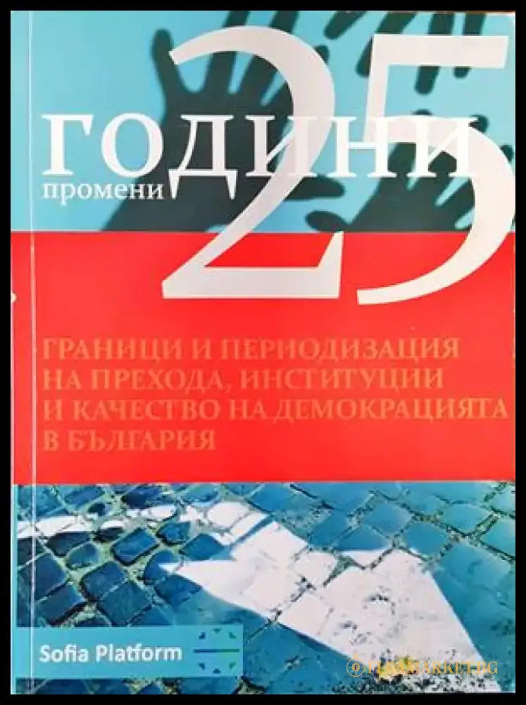 25 години промени. Граници и периодизация на прехода институции и качество на демокрацията в България - Книги