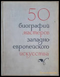 50 биографий мастеров западноевропейского искусства - Книги