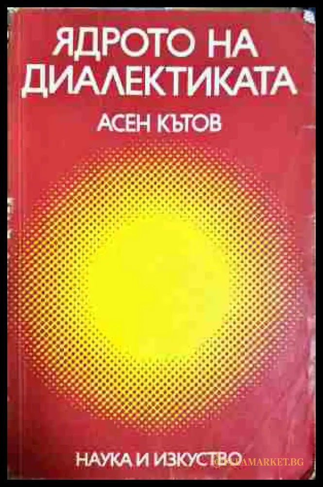 Ядрото на диалектиката (330806261558) - Асен Кътов - Книга