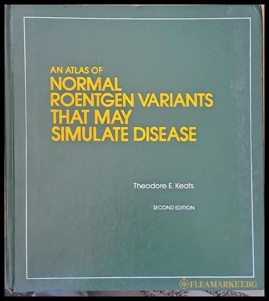 An Atlas of Normal Roentgen Variants that may simulate Disease second edition - Книги