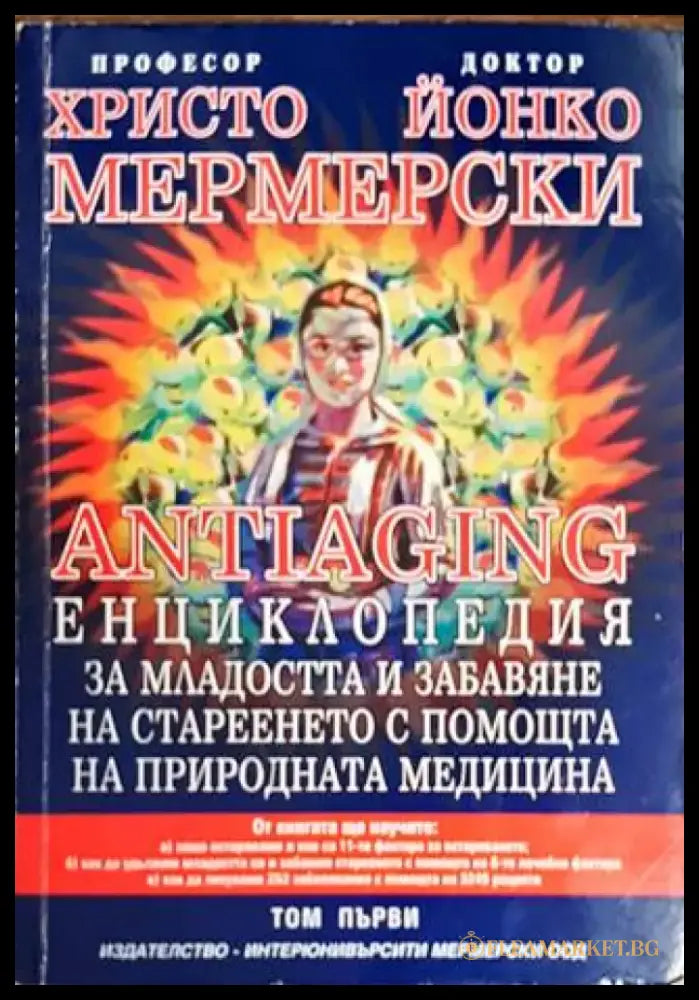 Antiaging: Енциклопедия за младостта и забавяне на стареенето с помощта на природната медицина. Том 1 - Книги
