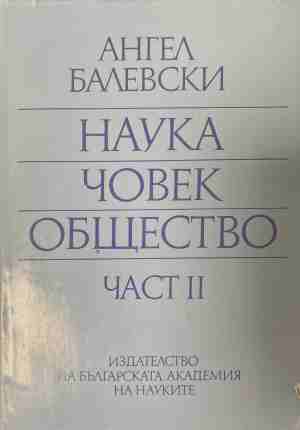 Наука, човек, общество. Част 2: Избрани доклади, статии, речи и изказвания (170309261152) - Ангел Балевски