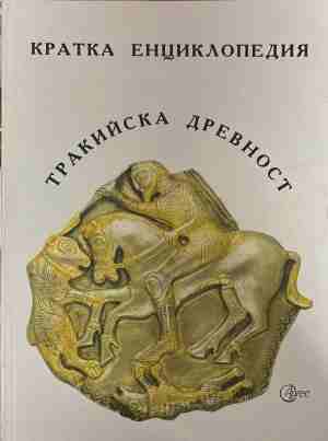 Кратка енциклопедия: Тракийска древност (170709261213) - Александър Фол, Димитър Попов, Кирил Йорданов, Румяна Георгиева, Цвете Лазова (съставители)