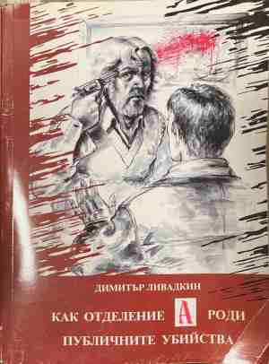 Как отделение А роди публичните убийства (171309261634) - Димитър Ливадкин