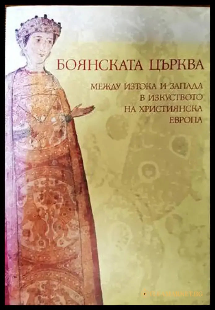 Боянската църква между Изтока и Запада в изкуството на християнска Европа - Книги