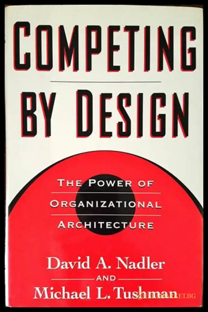 Competing by Design: The Power of Organizational Architecture - Книги