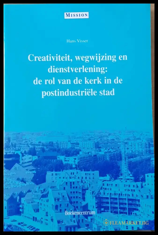 Creativiteit wegwijzing en dienstverlening: de rol van de kerk in de postindustriele stad - Книги