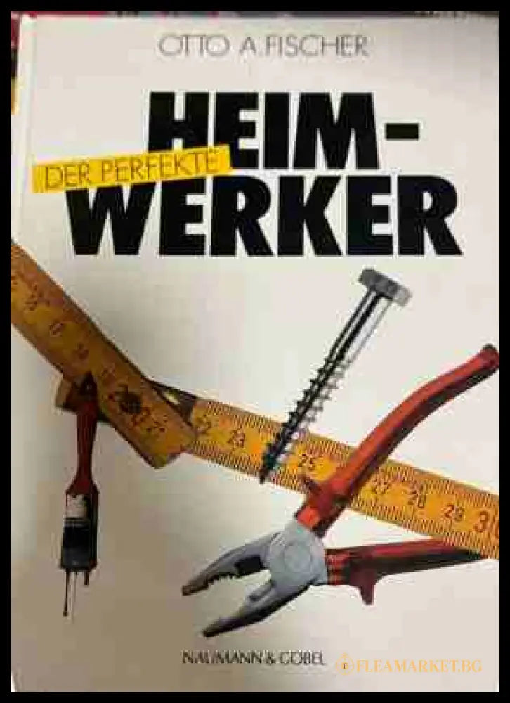 Der perfekte Heimwerker - Otto A. Fischer