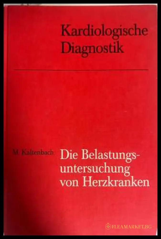 Die Belastungsuntersuchung von Herzkranken - M. Kaltenbach