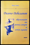 Димчо Дебелянов Обреченият на ранна смърт и вечен живот - Книги