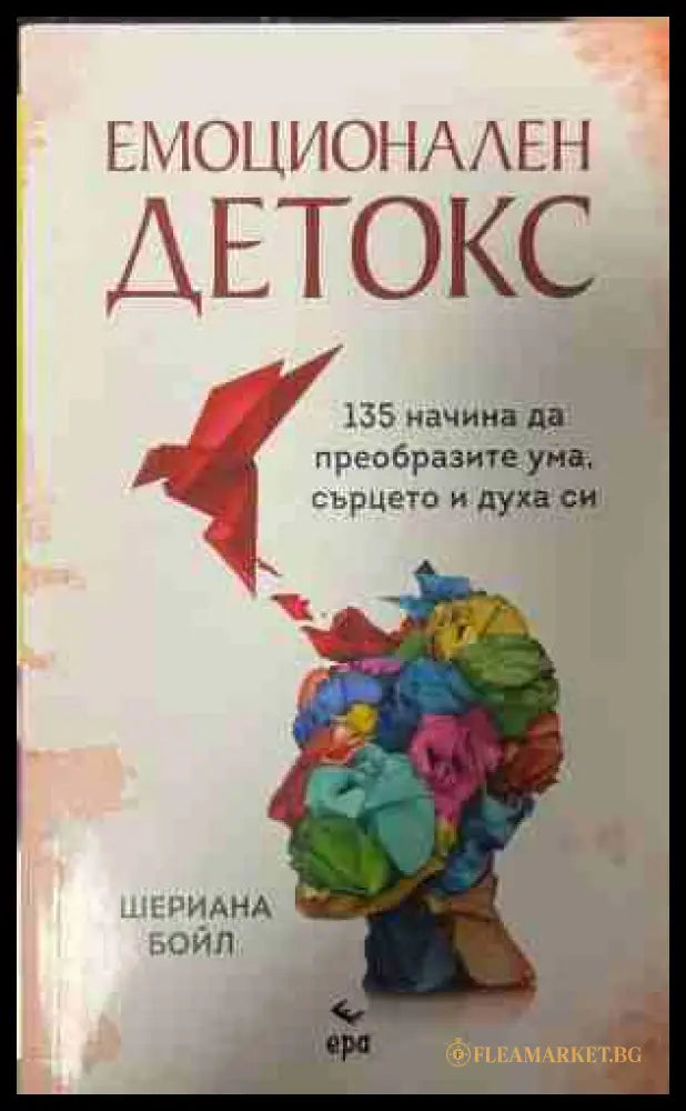 Емоционален детокс. 135 начина да преобразите ума сърцето и духа си (331409261424) - Шериана Бойл - Книга