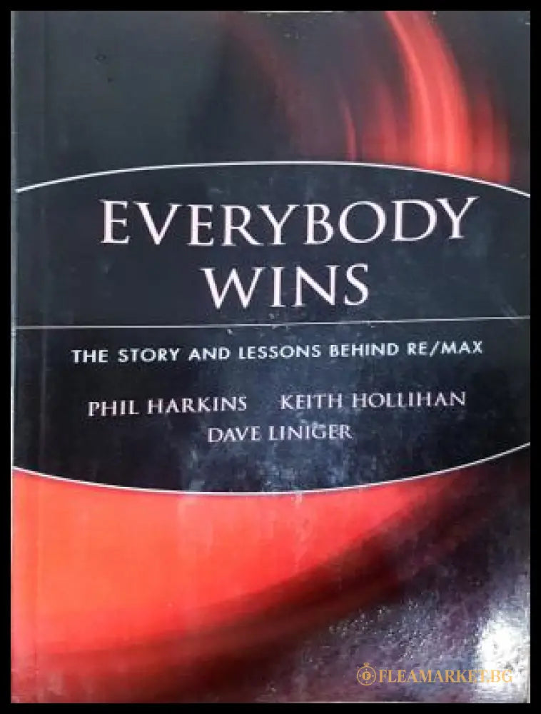 Everybody Wins: The Story and Lessons Behind RE/MAX, Harkins, Hollihan, Liniger
