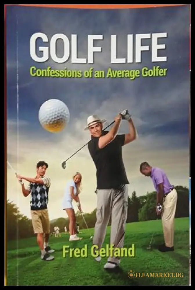 Golf Life: Confessions of an Average Golfer от Fred Gelfand