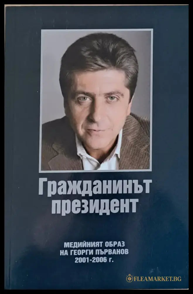 Гражданинът президент. Медийният образ на Георги Първанов 2001-2006 - Книги