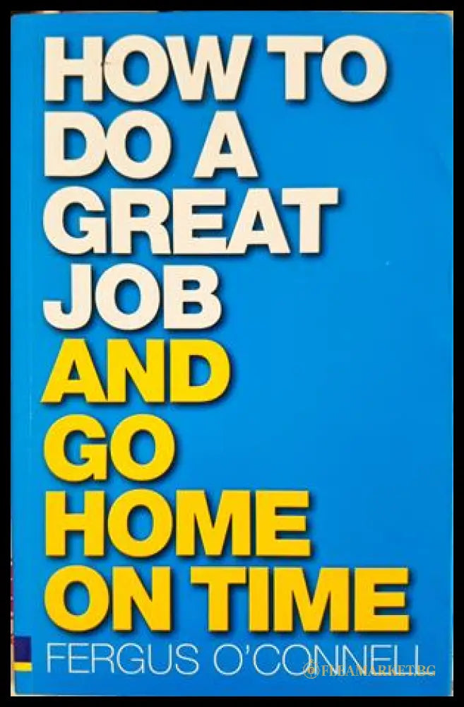 How to Do a Great Job and Go Home on Time (332506261448) - Fergus O’Connell - Книга
