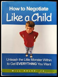 How to Negotiate Like a Child: Unleash the Little Monster Within to Get Everything You Want - Книги