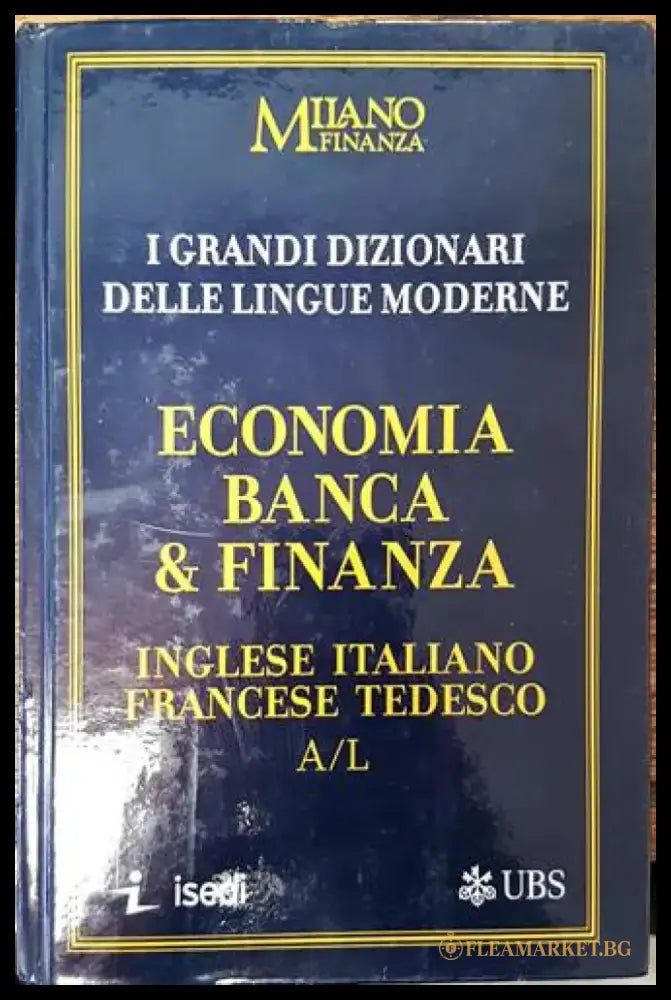 I Grandi Dizionari delle Lingue Moderne. Volume 16. Economia Banca & Finanza. Ingleze / Italiano Francese Tedesco A/L