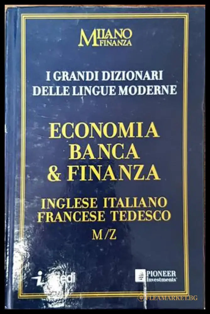 I Grandi Dizionari delle Lingue Moderne. Volume 17. Economia Banca & Finanza. Ingleze / Italiano Francese Tedesco M/Z