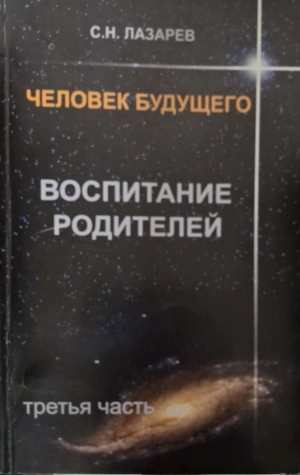 Человек будущего. Воспитание родителей - С. Н. Лазарев