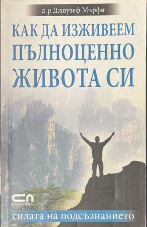 Как да изживеем пълноценно живота си - Джоузеф Мърфи