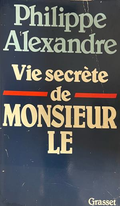 Vie secrète de MONSIEUR LE – Philippe Alexandre, корица