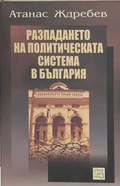 Разпадането на политическата система в България - Атанас Ждребев