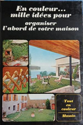 En couleur... mille idées pour organiser l’abord de votre maison - Jean-Bernard Leroy