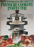 Pressure Cookery Perfected – Roy Andries de Groot – Summit Books, 1978