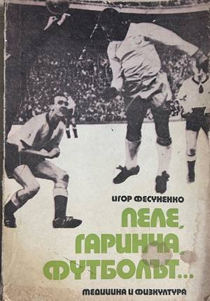 Пеле, Гаринча, футболът... - Игор Фесуненко