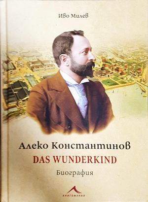 Алеко Константинов. Das Wunderkind. Биография - Иво Милев