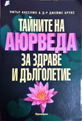 Тайните на Аюрведа за здраве и дълголетие - Питър Анселмо, Джеймс Брукс