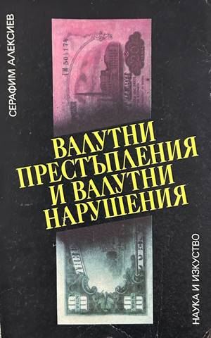 Валутни престъпления и валутни нарушения – Серафим Алексиев
