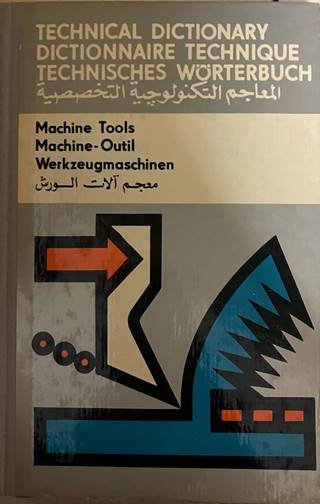 Technical Dictionary: Machine Tools / Dictionnaire Technique: Machine-Outil / Technisches Wörterbuch: Werkzeugmaschinen