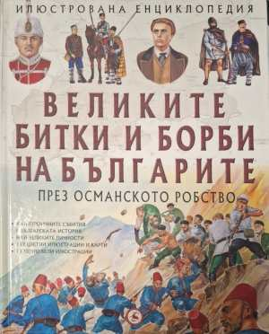 Илюстрована енциклопедия: Великите битки и борби на българите през Османското робство