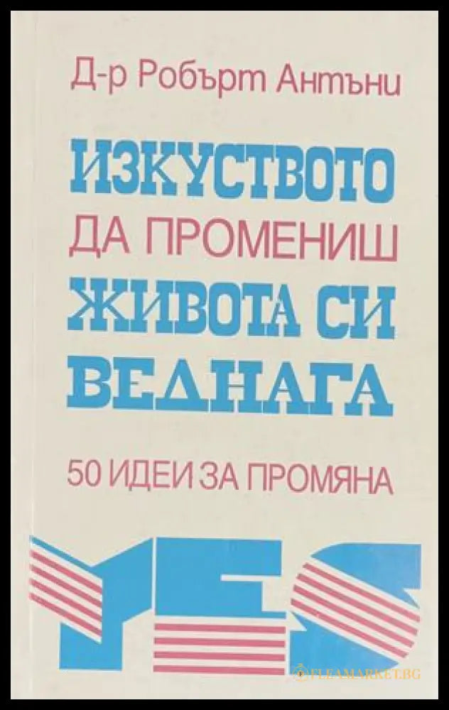 Изкуството да промениш живота си веднага - Робърт Антъни