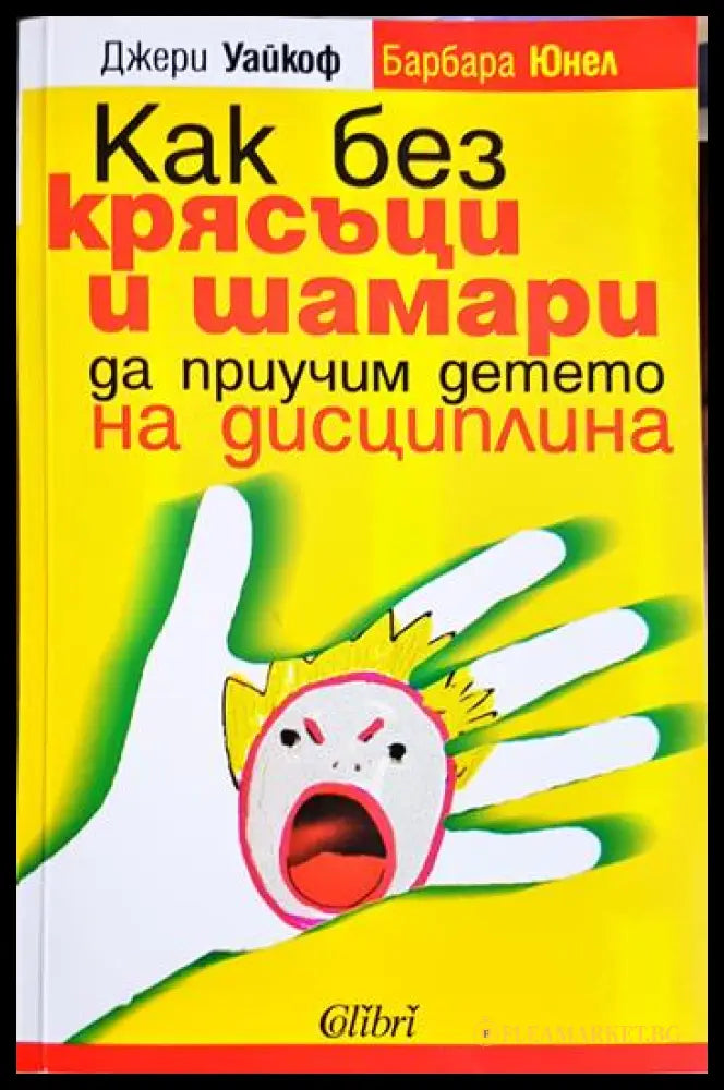 Как без крясъци и шамари да приучим детето на дисциплина (171706261650) - Джери Уайкоф Барбара Юнел - Книга
