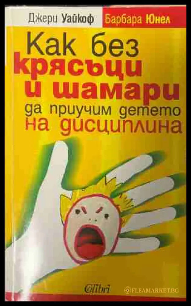 Как без крясъци и шамари да приучим детето на дисциплина (331409261402) - Джери Уайкоф Барбара Юнел - Книга