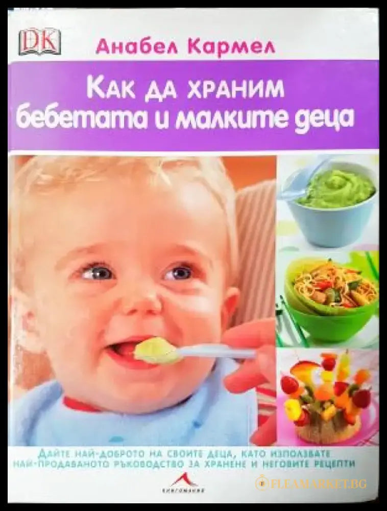 Как да храним бебетата и малките деца: Най-продаваното ръководство за хранене и неговите рецепти (4056) - Книга
