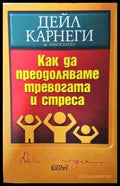 Как да преодоляваме тревогата и стреса - Дейл Карнеги
