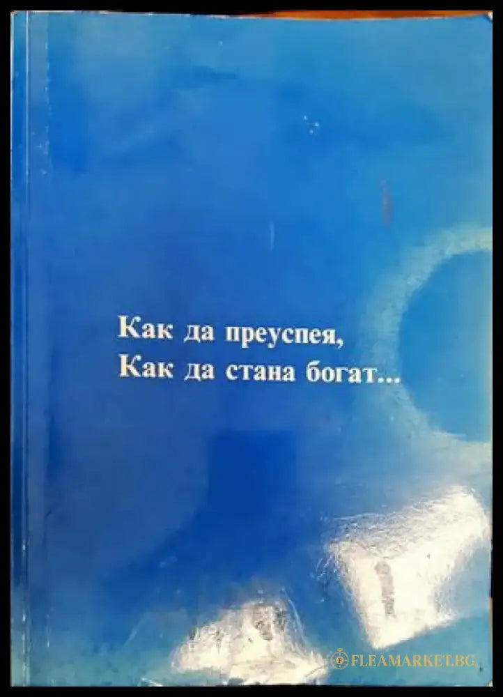 Как да преуспея как да стана богат... - Книги