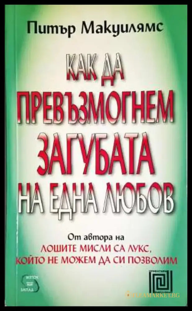 Как да превъзмогнем загубата на една любов - Питър Макуилямс (4099) - Книга