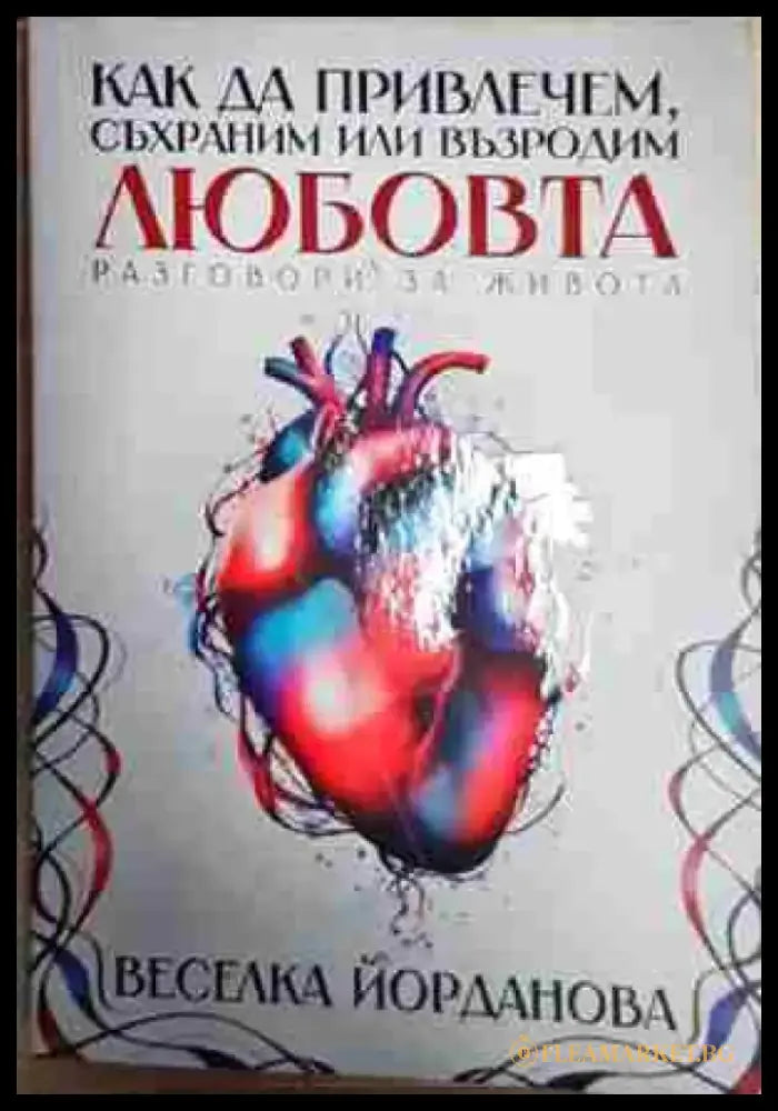 Как да привлечем съхраним или възродим любовта - Веселка Йорданова - Книга