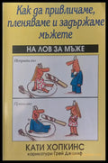 Как да привличаме пленяваме и задържаме мъжете (607) - Книга