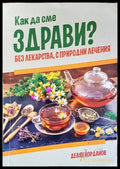 Как да сме здрави? Без лекарства с природни лечения - Книги