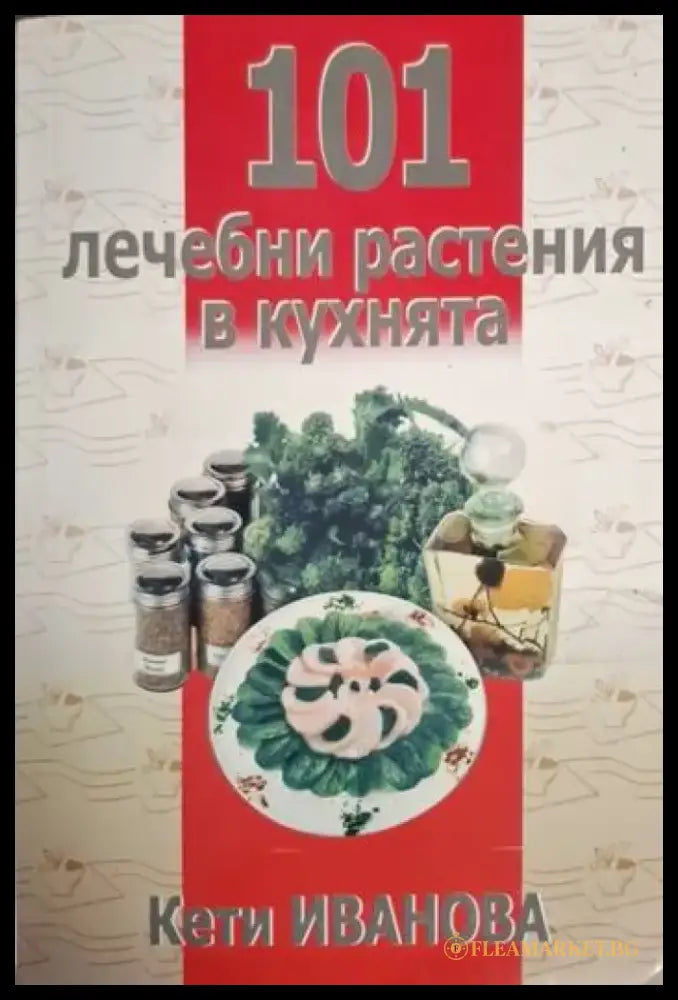 Кети Иванова - 101 лечебни растения в кухнята - Книга