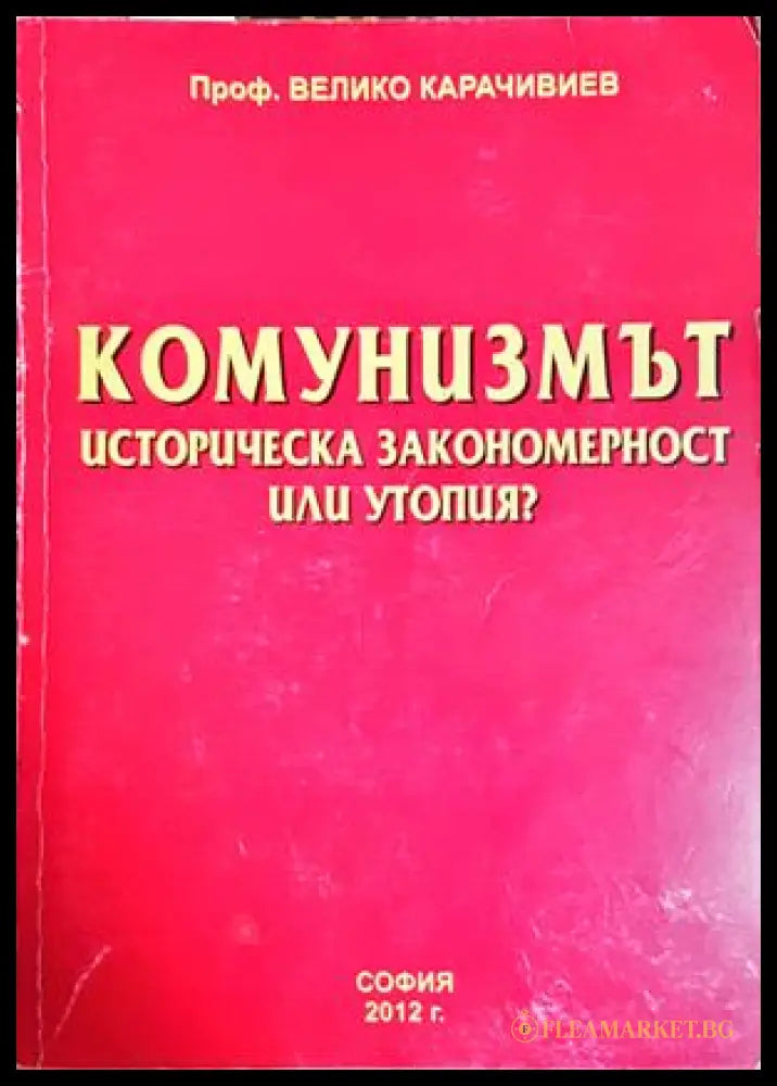 Комунизмът. Историческа закономерност или утопия? - Велико Карачивиев