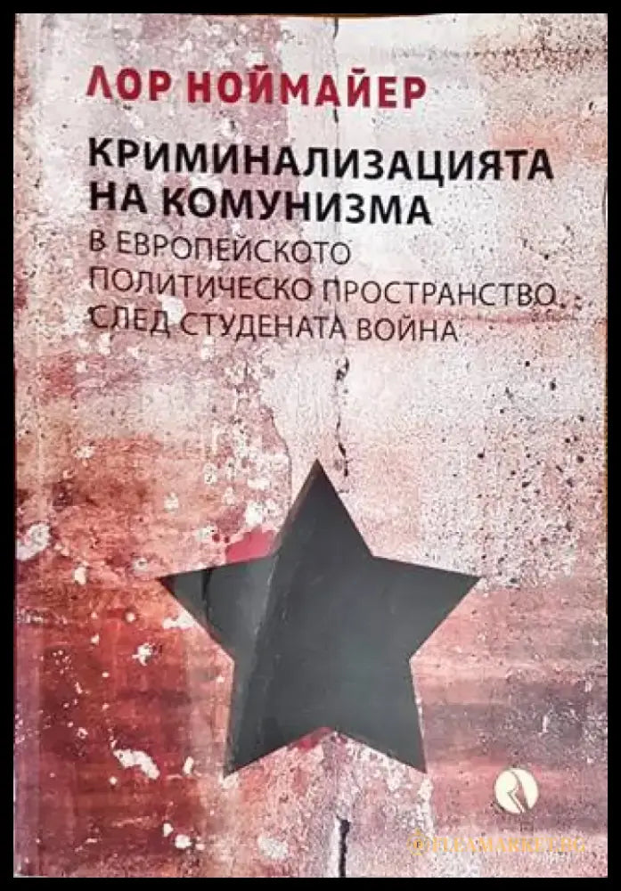 Криминализацията на комунизма в европейското политическо пространство след студената война (2878) - Книга
