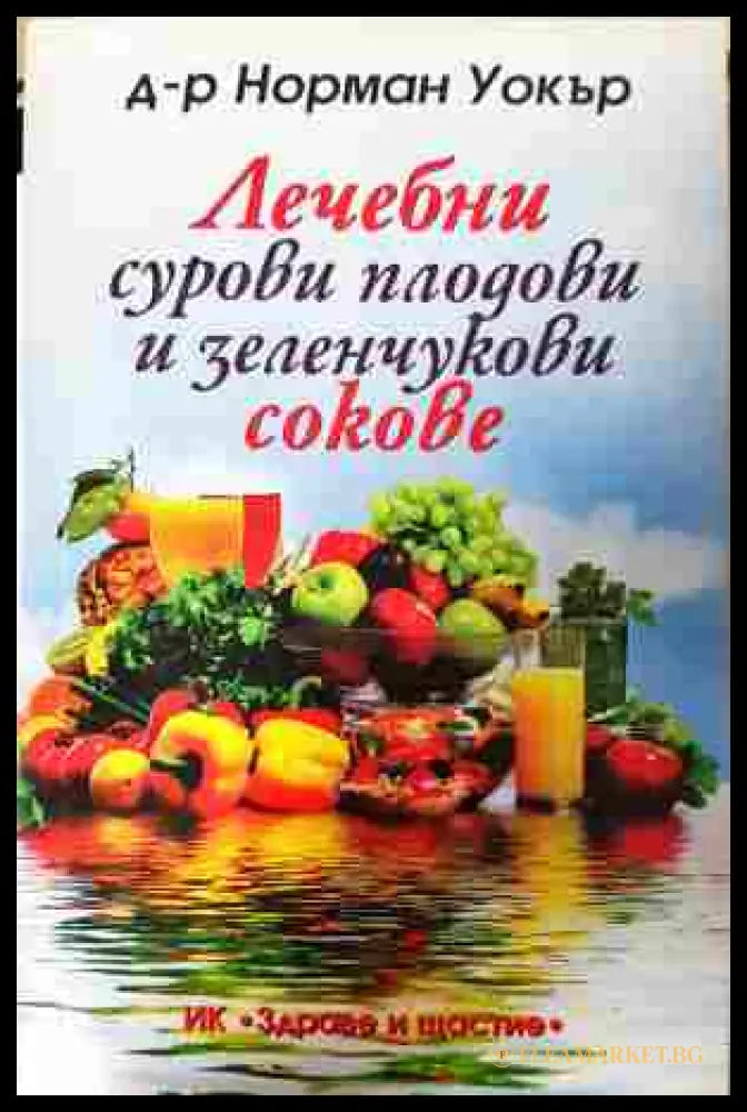 Лечебни сурови плодови и зеленчукови сокове - Норман Уокър